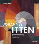 Johannes Itten: Catalogue raisonne Vol. I.: Paintings, Watercolors, Drawings. 1907-1938