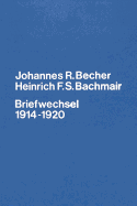 Johannes R. Becher- Heinrich F.S. Bachmair- Briefwechsel 1914-1920: Briefe Und Dokumente Zur Verlagsgeschichte Des Expressionismus