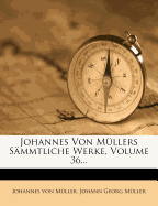 Johannes Von M?llers S?mmtliche Werke, Volume 36...