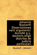 Johannis Buxtorfii Dissertationes Varii Argumenti: Accedit G.S. Doctoris Angli Diatriba de Judicio P