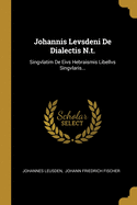 Johannis Levsdeni De Dialectis N.t.: Singvlatim De Eivs Hebraismis Libellvs Singvlaris...