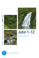 John 1-12: Life to the Full: Eight Studies for Groups or Individuals