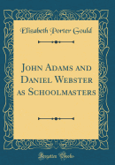 John Adams and Daniel Webster as Schoolmasters (Classic Reprint)