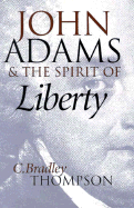 John Adams & the Spirit of Liberty - Thompson, C Bradley
