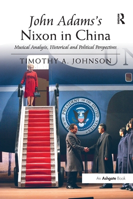 John Adams's Nixon in China: Musical Analysis, Historical and Political Perspectives - Johnson, Timothy A.