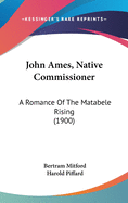 John Ames, Native Commissioner: A Romance Of The Matabele Rising (1900)