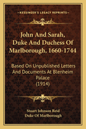 John and Sarah, Duke and Duchess of Marlborough, 1660-1744: Based on Unpublished Letters and Docume