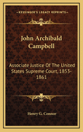 John Archibald Campbell: Associate Justice of the United States Supreme Court, 1853-1861