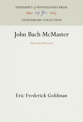 John Bach McMaster: American Historian - Goldman, Eric Frederick