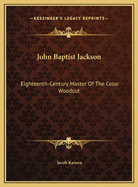 John Baptist Jackson: Eighteenth-Century Master Of The Color Woodcut