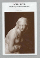 John Bell: The Sculptor's Life and Works - Barnes, Richard