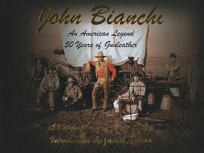 John Bianchi: An American Legend: 50 Years of Gunleather - Adler, Dennis, and Arness, James (Introduction by)