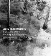 John Blakemore S Black and White Photography Workshop