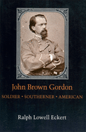 John Brown Gordon: Soldier, Southerner, American