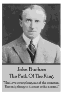 John Buchan - The Path Of The King: "I believe everything out of the common. The only thing to distrust is the normal."