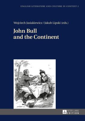 John Bull and the Continent - Jasiakiewicz, Wojciech (Editor), and Lipski, Jakub (Editor)