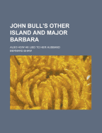 John Bull's Other Island and Major Barbara; Also How He Lied to Her Husband