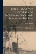 John Cabot, the Discoverer of North-America and Sebastian, his son; a Chapter of the Maritime History of England Under the Tudors, 1496-1557