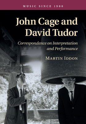 John Cage and David Tudor: Correspondence on Interpretation and Performance - Iddon, Martin