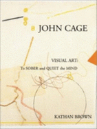 John Cage Visual Art: To Sober and Quiet the Mind - Brown, Kathan