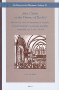 John Calvin on the Visions of Ezekiel: Historical and Hermeneutical Studies in John Calvin's 'Sermons In?dits', Especially on Ezek. 36-48