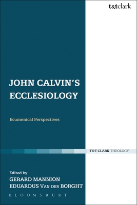 John Calvin's Ecclesiology: Ecumenical Perspectives - Mannion, Gerard, Dr., and Van der Borght, Eduardus, Professor