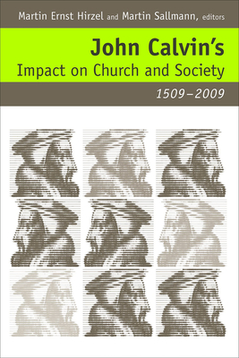 John Calvin's Impact on Church and Society, 1509-2009 - Hirzel, Martin Ernst (Editor), and Sallmann, Martin (Editor)