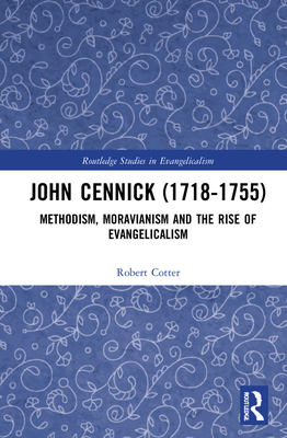 John Cennick (1718-1755): Methodism, Moravianism and the Rise of Evangelicalism - Cotter, Robert Edmund