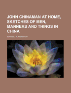 John Chinaman at Home, Sketches of Men, Manners and Things in China