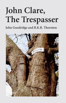 John Clare: The Trespasser - Goodridge, John, and Thornton, R. K. R.