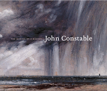 John Constable: The Making of a Master