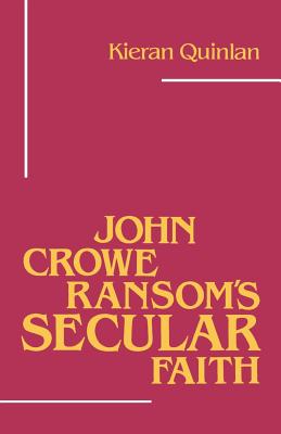 John Crowe Ransom's Secular Faith - Quinlan, Kieran