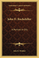 John D. Rockefeller: A Portrait In Oils