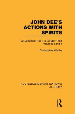 John Dee's Actions with Spirits (Volumes 1 and 2): 22 December 1581 to 23 May 1583 - Whitby, Christopher