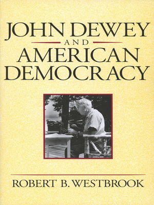 John Dewey and American Democracy - Westbrook, Robert B