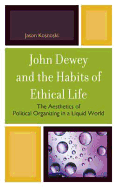 John Dewey and the Habits of Ethical Life: The Aesthetics of Political Organizing in a Liquid World