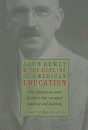John Dewey & Decline of American Education: How Patron Saint of Schools Has Corrupted Teaching & Learning