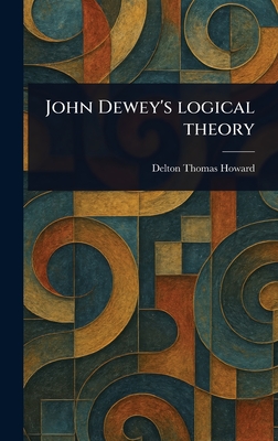 John Dewey's Logical Theory - Howard, Delton Thomas