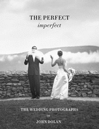 John Dolan: The Perfect Imperfect: The Wedding Photographs