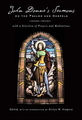 John Donne's Sermons on the Psalms and Gospels: With a Selection of Prayers and Meditations - Donne, John, and Simpson, Evelyn M (Introduction by)