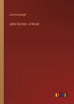 John Dorrien. A Novel - Kavanagh, Julia