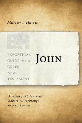 John: Exegetical Guide to the Greek New Testament - Harris, Murray J, Professor, and Kstenberger, Andreas J, Dr. (Editor), and Yarbrough, Robert W (Editor)