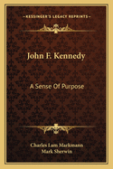 John F. Kennedy: A Sense of Purpose