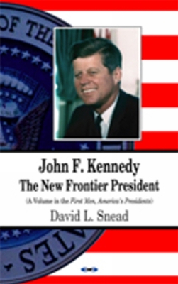 John F Kennedy: The New Frontier President - Snead, David L, and Peterson, Barbara Bennett (Editor)