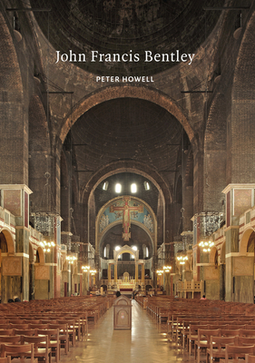 John Francis Bentley: Architect of Westminster Cathedral - Howell, Peter