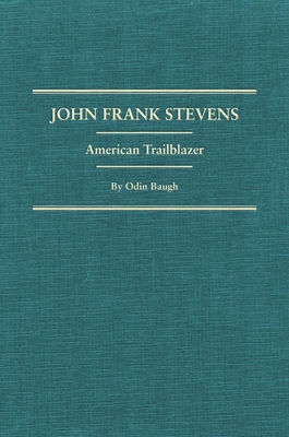 John Frank Stevens: American Trailblazer - Baugh, Odin