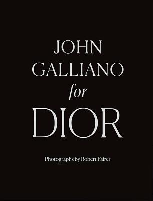 John Galliano for Dior - Fairer, Robert (Photographer), and Bowles, Hamish (Foreword by), and Leon Talley, Andre (Preface by)