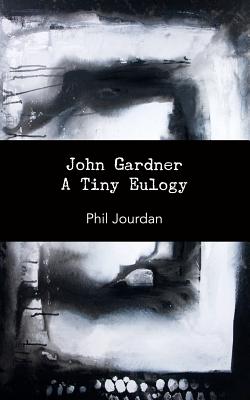 John Gardner: A Tiny Eulogy - Jourdan, Phil