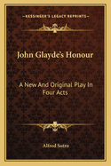 John Glayde's Honour: A New And Original Play In Four Acts