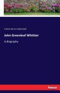 John Greenleaf Whittier: A Biography